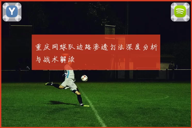 重庆网球队边路渗透打法深度分析与战术解读