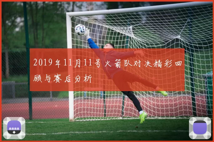 2019年11月11号火箭队对决精彩回顾与赛后分析