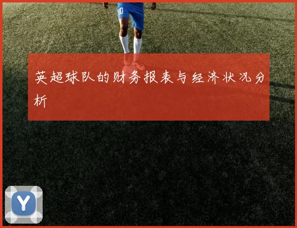 英超球队的财务报表与经济状况分析