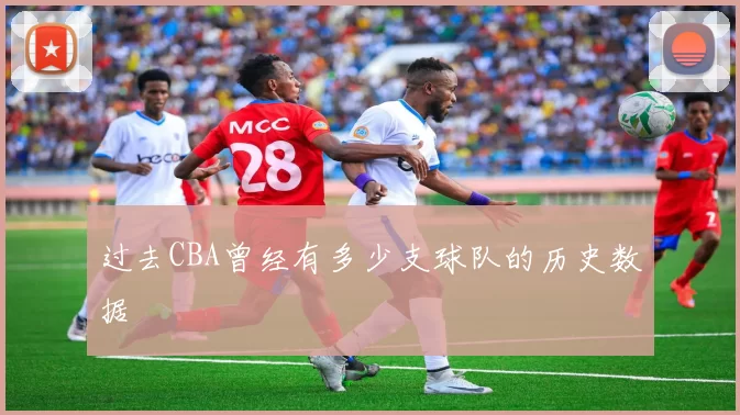 过去CBA曾经有多少支球队的历史数据