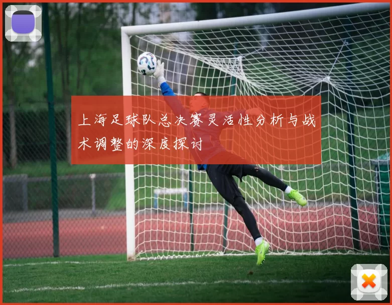 上海足球队总决赛灵活性分析与战术调整的深度探讨