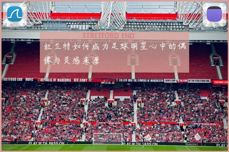 杜兰特如何成为足球明星心中的偶像与灵感来源