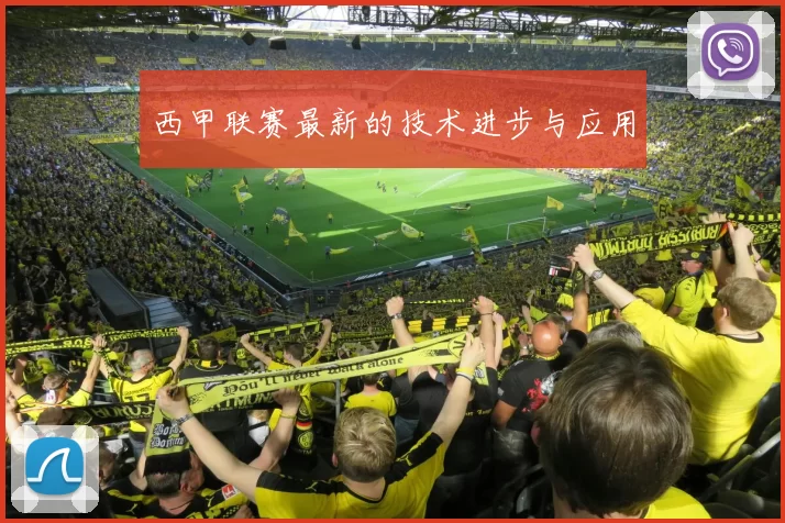 西甲联赛最新的技术进步与应用